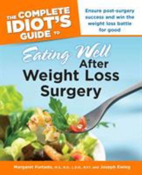 Paperback The Complete Idiot's Guide to Eating Well After Weight Loss Surgery: Ensure Post-Surgery Success and Win the Weight Loss Battle for Good Book