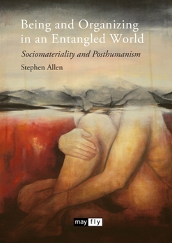 Paperback Being and Organizing in an Entangled World: Sociomateriality and Posthumanism Book