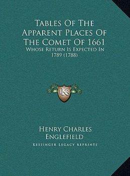 Tables Of The Apparent Places Of The Comet Of 1661: Whose Return Is Expected In 1789