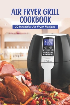 Paperback Air Fryer Grill Cookbook: 20 Healthier Air Fryer Recipes Book