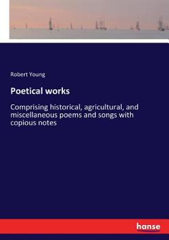 Paperback Poetical works: Comprising historical, agricultural, and miscellaneous poems and songs with copious notes Book