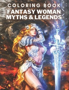 Fantasy woman Myths & legends Coloring Book: Amazing Coloring Pages Helps People Relax, Relieve Stress, Evoke Emotions With Many Unique Illustrations. It Will Be Fun!