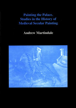 Hardcover Painting the Palace: Studies in the History of Medieval Secular Painting Book
