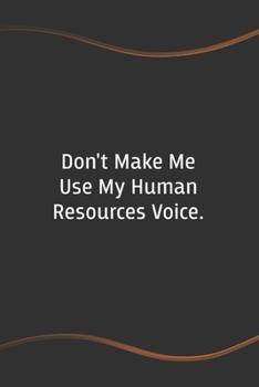 Paperback Don't Make Me Use My Human Resources Voice: Funny Saying Blank Lined Notebook - Perfect Employee Appreciation Gift Idea Book