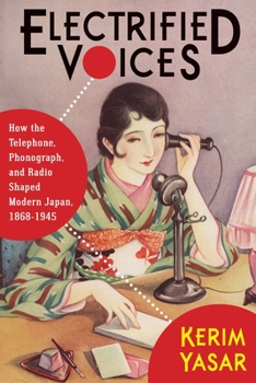 Paperback Electrified Voices: How the Telephone, Phonograph, and Radio Shaped Modern Japan, 1868-1945 Book