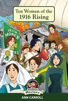 Ten  Women of the 1916 Rising (Ireland's Best Known Stories In A Nutshell - Heroes) (Volume 6) - Book #6 of the In A Nutshell - Heroes