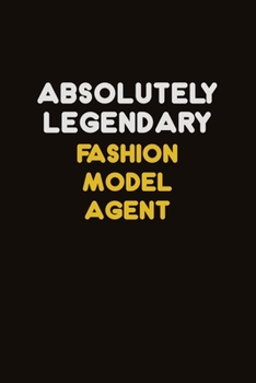 Absolutely Legendary Fashion Model Agent: Career journal, notebook and writing journal for encouraging men, women and kids. A framework for building your career.