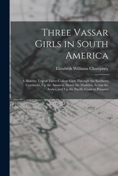 Paperback Three Vassar Girls in South America: A Holiday Trip of Three College Girls Through the Southern Continent, Up the Amazon, Down the Madeira, Across the Book