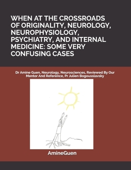 Paperback When at the Crossroads of Originality, Neurology, Neurophysiology, Psychiatry, and Internal Medicine: SOME VERY CONFUSING CASES: Dr Amine Guen, Neurol Book