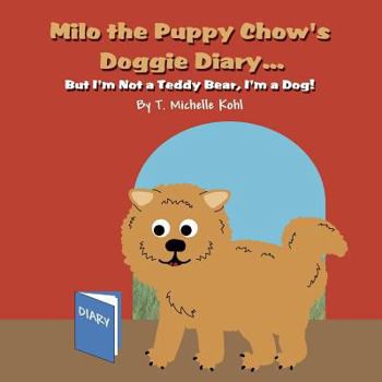 Paperback Milo the Puppy Chow's Doggie Diary...: But I'm Not a Teddy Bear, I'm a Dog! Book