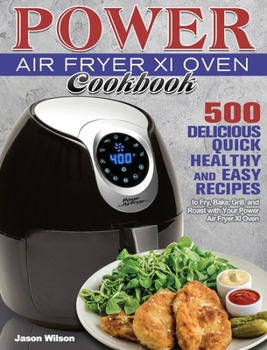 Hardcover Power Air Fryer Xl Oven Cookbook: 500 Delicious, Quick, Healthy, and Easy Recipes to Fry, Bake, Grill, and Roast with Your Power Air Fryer Xl Oven Book