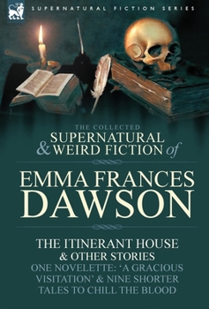 Hardcover The Collected Supernatural and Weird Fiction of Emma Frances Dawson: The Itinerant House and Other Stories-One Novelette: 'a Gracious Visitation' and Book