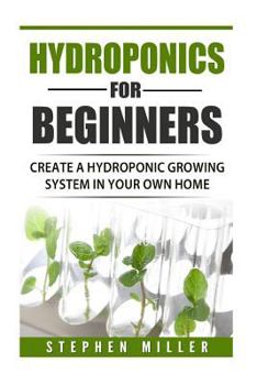 Paperback Hydroponics for beginners: Create a hydroponic growing system in your own home Book