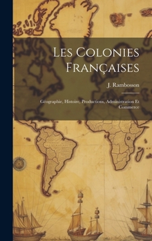 Hardcover Les colonies françaises: Géographie, histoire, productions, administration et commerce [French] Book