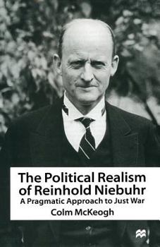 Paperback The Political Realism of Reinhold Niebuhr: A Pragmatic Approach to Just War Book