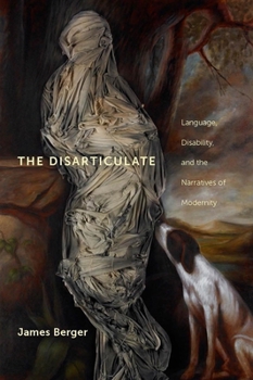 Hardcover The Disarticulate: Language, Disability, and the Narratives of Modernity Book