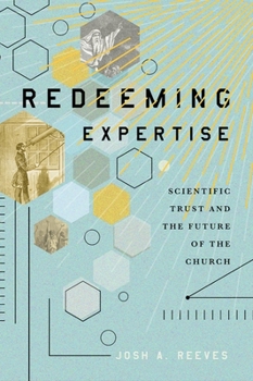 Paperback Redeeming Expertise: Scientific Trust and the Future of the Church Book