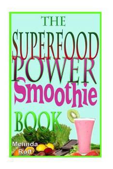 Paperback The Superfood Power Smoothie Book: Easy to Prepare Smoothie Recipes to Boost Your Health and Help You Lose Weight Book