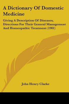 Paperback A Dictionary Of Domestic Medicine: Giving A Description Of Diseases, Directions For Their General Management And Homeopathic Treatment (1901) Book