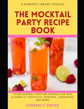 The Mocktail Party Recipe Book: Learn Several Exciting Recipes for Non-Alcoholic Cocktails, Punches, Lemonades and More
