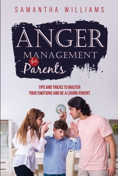 Paperback Anger Management for Parents: Tips and Tricks to Master Your Emotions and be a Loving Parent Book