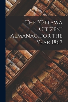 Paperback The "Ottawa Citizen" Almanac, for the Year 1867 Book