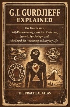 G.I. Gurdjieff Explained: The Fourth Way, Self-Remembering, Conscious Evolution, Esoteric Psychology, and the Search for Awakening in Everyday Life (Half Hour Help Psychology Series)