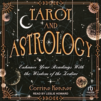 Tarot and Astrology: Enhance Your Readings With the Wisdom of the Zodiac