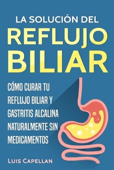 Paperback La Soluci?n Del Reflujo Biliar: C?mo Curar Tu Reflujo Biliar y Gastritis Alcalina Naturalmente Sin Medicamentos [Spanish] Book