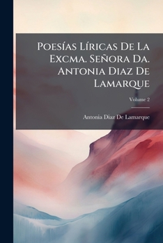 Paperback Poesías Líricas De La Excma. Señora Da. Antonia Diaz De Lamarque; Volume 2 [Spanish] Book