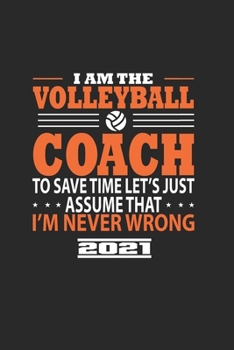 Paperback I Am The Volleyball Coach To Save The Time LetS Just Assume That IM Never Wrong Book