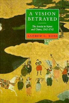 Hardcover A Vision Betrayed: The Jesuits in Japan and China, 1542-1742 Book