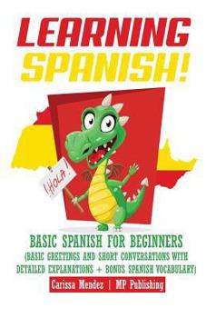 Paperback Learning Spanish!: Basic Spanish for Beginners (Basic Greetings and Short Conversations with Detailed Explanations + Bonus Spanish Vocabulary) Book