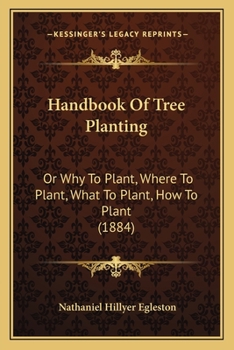 Paperback Handbook Of Tree Planting: Or Why To Plant, Where To Plant, What To Plant, How To Plant (1884) Book