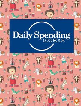 Daily Spending Log Book: Daily Expense Tracker Notebook, Money Spending Tracker Sheet, Expense Log, Tracking Spending Worksheet, Cute Circus Cover