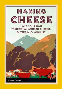 Hardcover Making Cheese: Make Your Own Traditional Artisan Cheese, Butter and Yoghurt Book