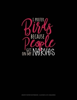 Paperback I Prefer Birds Because People Get On My Nerves: Graph Paper Notebook - 0.25 Inch (1/4") Squares Book