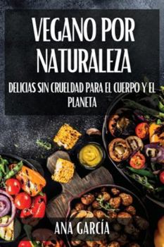 Paperback Vegano por Naturaleza: Delicias Sin Crueldad para el Cuerpo y el Planeta [Spanish] Book