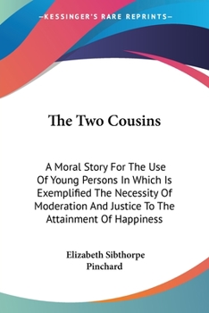 Paperback The Two Cousins: A Moral Story For The Use Of Young Persons In Which Is Exemplified The Necessity Of Moderation And Justice To The Attainment Of Happi Book