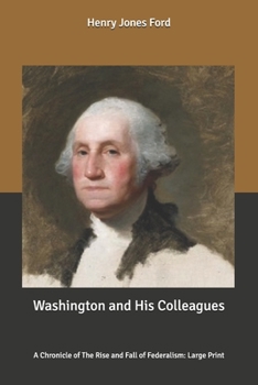 Washington & His Colleagues: A Chronicle of the Rise and Fall of Federalism - Book #14 of the Chronicles of America