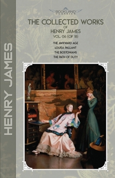 The Collected Works of Henry James, Vol. 06 (of 18): The Awkward Age; Louisa Pallant; The Bostonians; The Path Of Duty