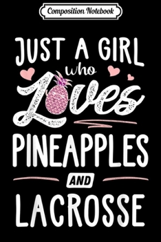 Composition Notebook: Just A Girl Who Loves Pineapples And Lacrosse Gift Women  Journal/Notebook Blank Lined Ruled 6x9 100 Pages