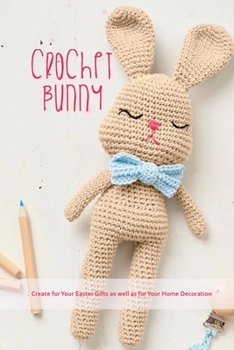 Paperback Crochet Bunny: Create for Your Easter Gifts as well as for Your Home Decoration: How To Crochet Bunny Patterns Simple Book