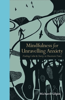 Hardcover Mindfulness for Unravelling Anxiety: Finding Calm & Clarity in Uncertain Times Book