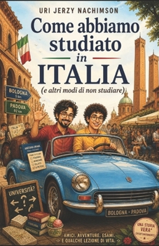 Come abbiamo studiato in Italia: E altri modi di non studiare (Italian Edition)