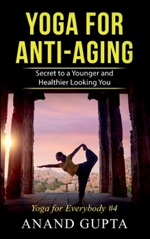 Paperback Yoga for Anti-Aging: Secret to a Younger and Healthier Looking You - Yoga for Everybody #4 Book