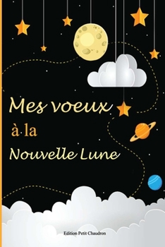 Mes voeux � la nouvelle lune: Carnet de voeux � remplir - 16 x 23 cm - 34 pages - nouvelle lune - abondance - loi de l'attraction - �sot�rique