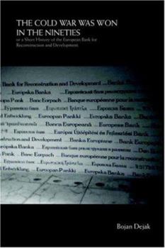The Cold War Was Won in the Nineties: or a Short History of the European Bank for Reconstruction and Development