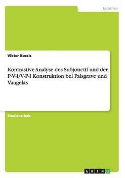 Paperback Kontrastive Analyse des Subjonctif und der P-V-I/V-P-I Konstruktion bei Palsgrave und Vaugelas [German] Book