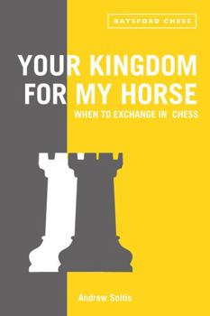 Paperback Your Kingdom for My Horse: When to Exchange in Chess: Tips to Improve Your Chess Strategy Book